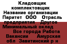 Кладовщик-комплектовщик › Название организации ­ Паритет, ООО › Отрасль предприятия ­ Другое › Минимальный оклад ­ 20 000 - Все города Работа » Вакансии   . Амурская обл.,Завитинский р-н